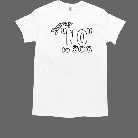 Just Say No To Zog T-Shirt