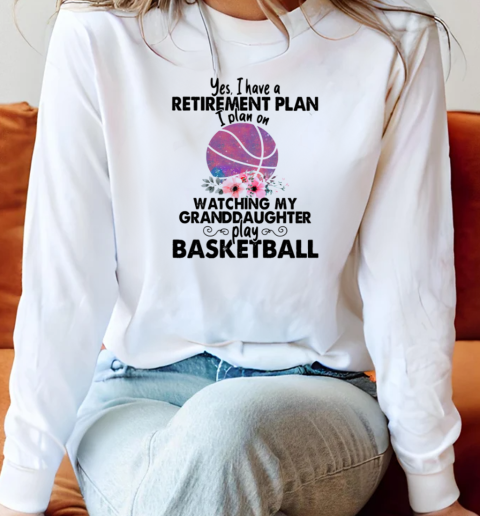 PLAN ON WATCHING MY GRANDDAUGHTER PLAY BASKETBALL Long Sleeved T-shirt 