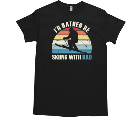 SKIING I'D RATHER BE SKIING WITH DAD T-Shirt