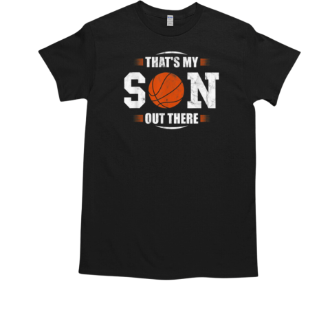 That's My Son Out There Basketball T-Shirt