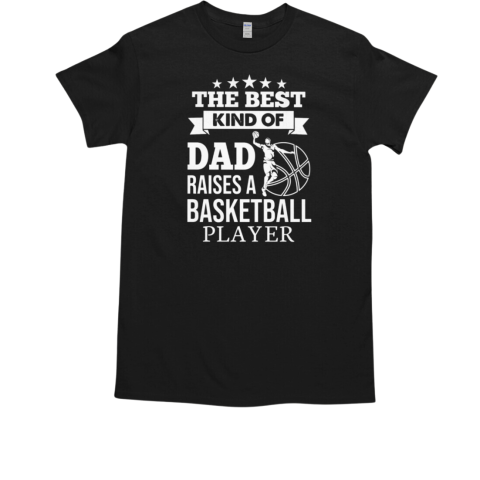 THE BEST KIND OF DAD RAISES A BASKETBALL PLAYER T-Shirt