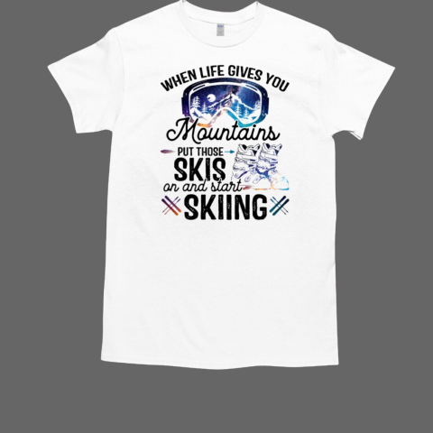 When Life Gives You Mountains Put Those Skis On And Start Skiing Classic Men's T-shirt