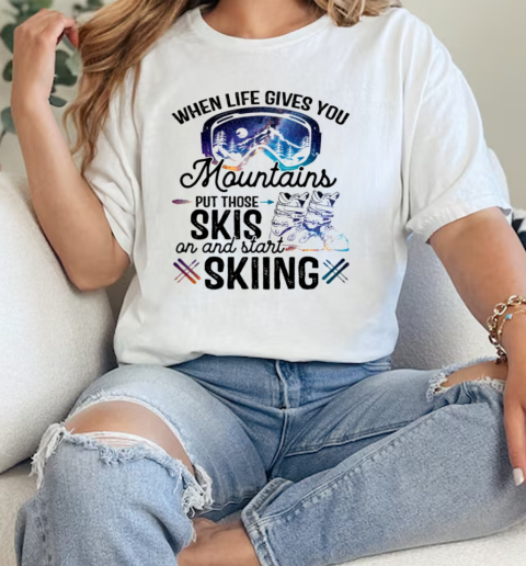 When Life Gives You Mountains Put Those Skis On And Start Skiing Classic Women's T-shirt