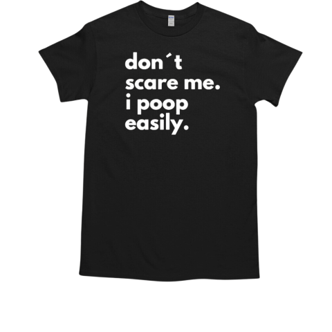 Don't scare me I shit easily T-Shirt