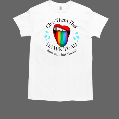 Give them Hawk Tuah spit on the rainbow tongue T-Shirt