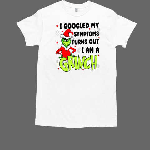 I googled my symptoms funny turns out im Grinch Christmas T-Shirt