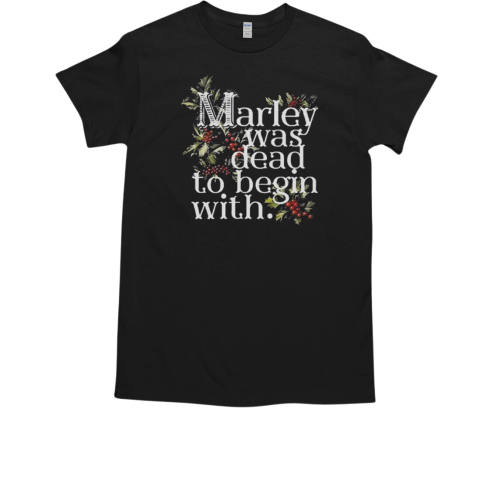 Marley Was Dead To Begin With T-Shirt