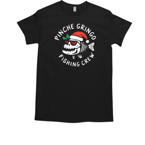 Pinche gringo fishing crew Christmas T-Shirt