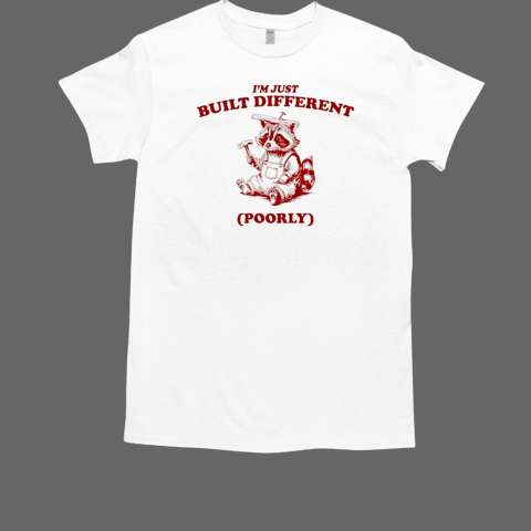 Raccoon I'm just built different poorly T-Shirt