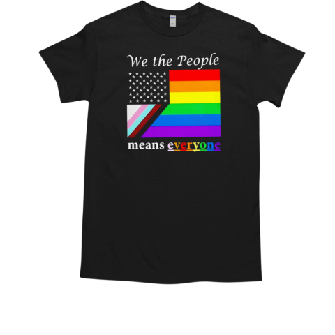 We the people means everyone LGBTQ Pride flags T-Shirt