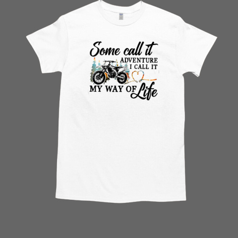 Some Call It Adventure I Call It My Way Of Life Motocross Dirtbike Classic Men's T-shirt