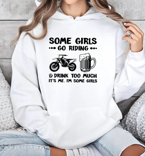 Some Girls Go Riding And Drink Too Much It's Me I'm Some Girls Unisex Hoodie