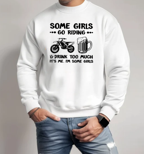 Some Girls Go Riding And Drink Too Much It's Me I'm Some Girls Unisex Sweatshirt