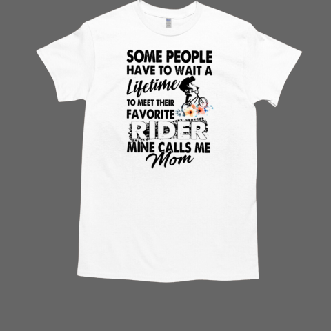 Some People Have To Wait A Lifetime To Meet Their Favorite Rider Mime Calls Me Mom Classic Men's T-shirt