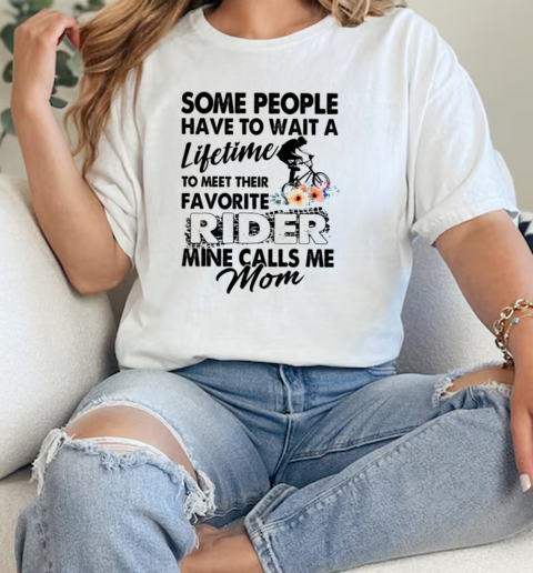 Some People Have To Wait A Lifetime To Meet Their Favorite Rider Mime Calls Me Mom Classic Women's T-shirt