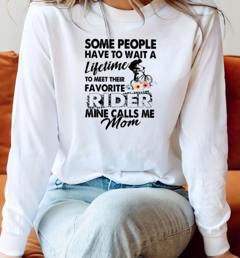 Some People Have To Wait A Lifetime To Meet Their Favorite Rider Mime Calls Me Mom Long Sleeved T-shirt 