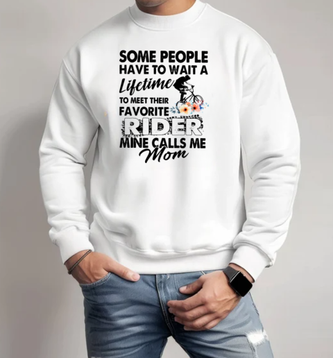 Some People Have To Wait A Lifetime To Meet Their Favorite Rider Mime Calls Me Mom Unisex Sweatshirt