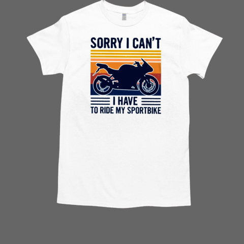 Sorry I Can'T I Have To Ride My Sportbike Classic Men's T-shirt