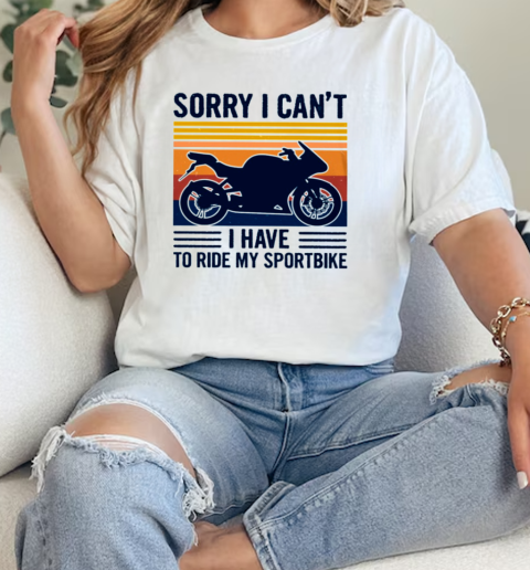 Sorry I Can'T I Have To Ride My Sportbike Classic Women's T-shirt