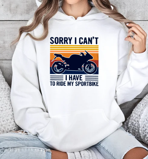 Sorry I Can'T I Have To Ride My Sportbike Unisex Hoodie