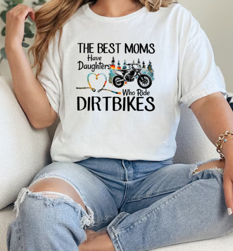 The Best Moms Have Daughters Who Ride Dirtbikes Classic Women's T-shirt