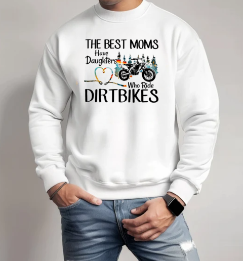 The Best Moms Have Daughters Who Ride Dirtbikes Unisex Sweatshirt