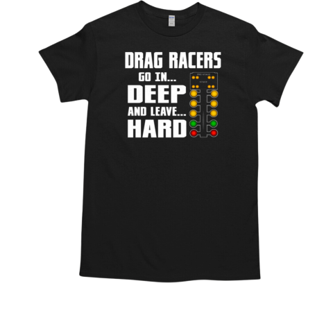 Drag Racers Go In Deep And Leave Hard  Classic Men's T-shirt