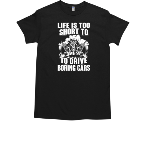 Life Is Too Short To To Drive Boring Cars T-Shirt