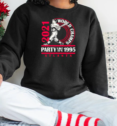 Atlanta Braves 2021 World Champs Party Like It's 1995 T- Unisex Sweatshirt