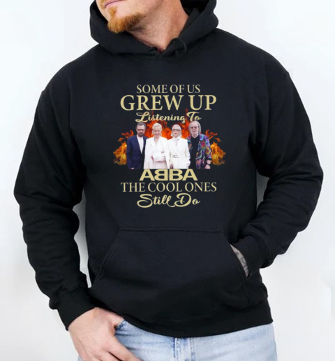 Some Of Us Grew Up Listening To ABBA The Cool Ones Still Do T- Unisex Hoodie