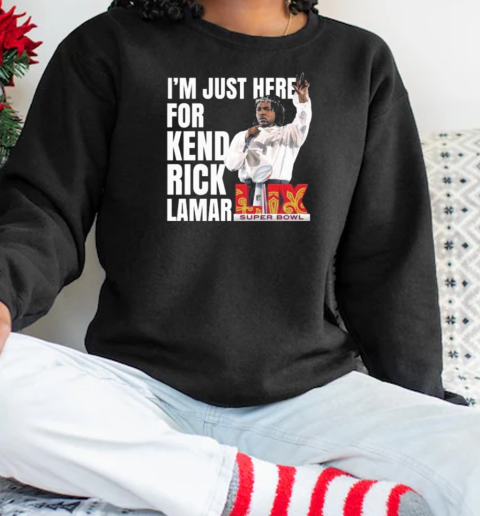 Super Bowl 2025 Halftime Show I'm Just Here For Kendrick Lamar T- Unisex Sweatshirt