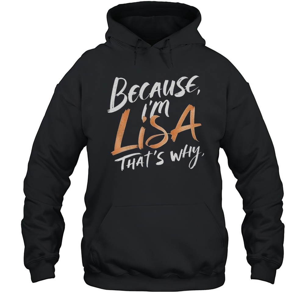 Because Im Lisa Thats Why Shirt Unisex Hoodie