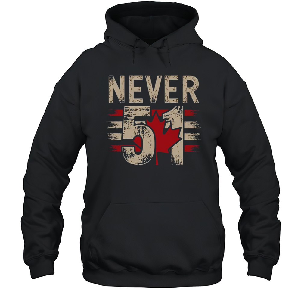 Canada Never 51 State Shirt Unisex Hoodie