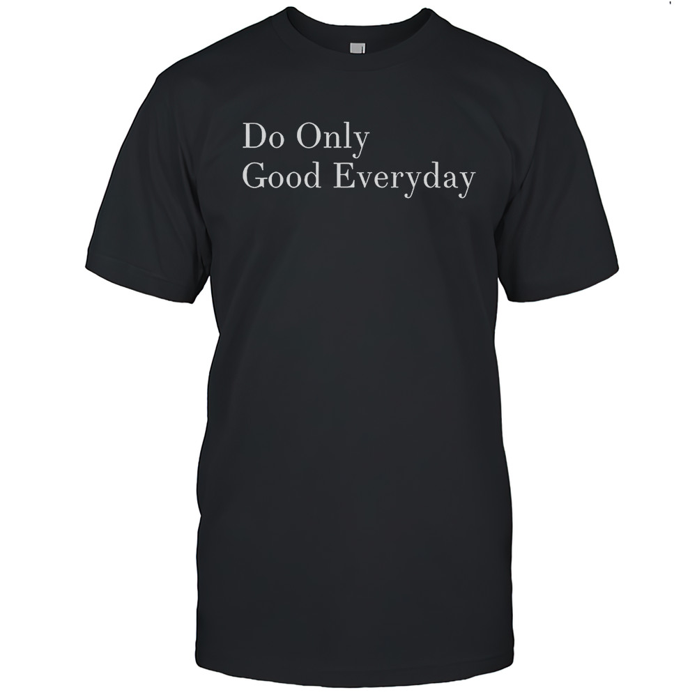 Do Only Good Everyday Shirt