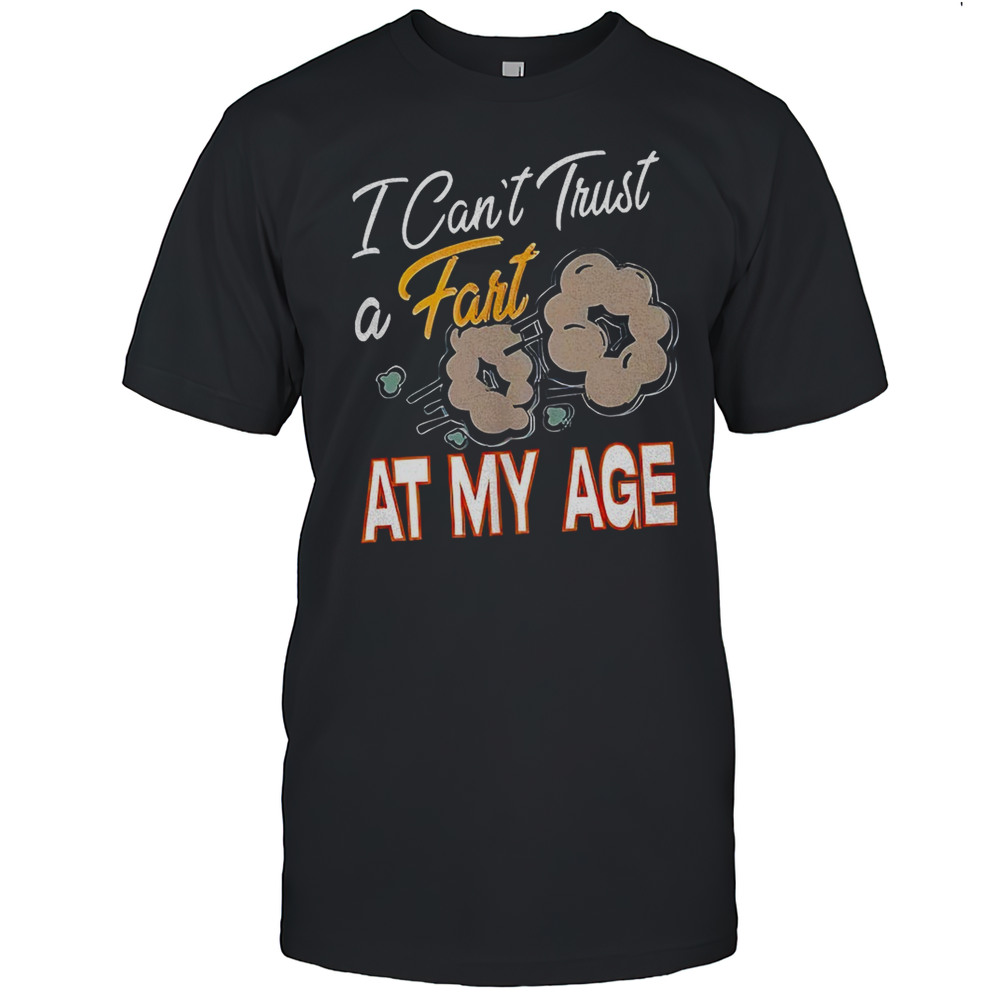 I Cant Trust A Fart At My Age Shirt