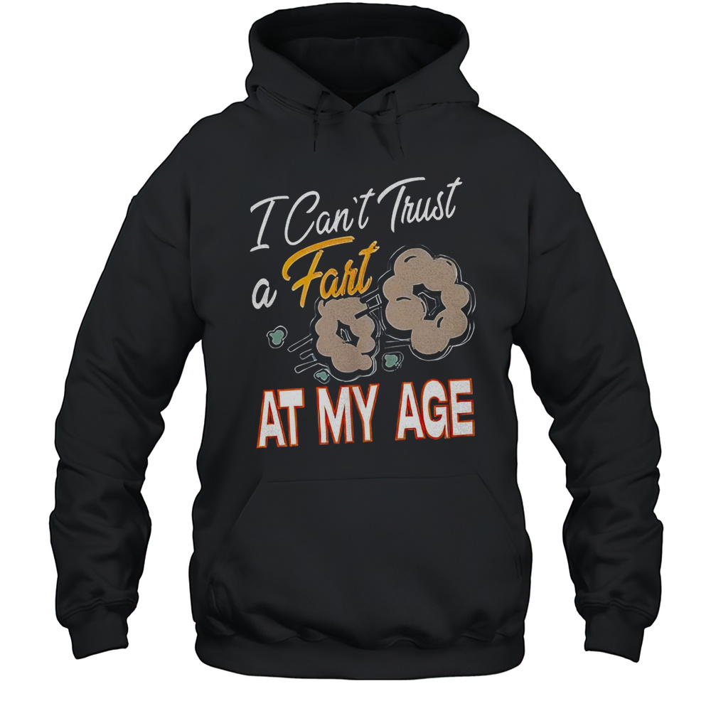 I Cant Trust A Fart At My Age Shirt Unisex Hoodie