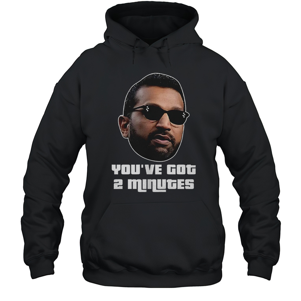Kash Patel Youve Got 2 Minutes Big Face Shirt Unisex Hoodie