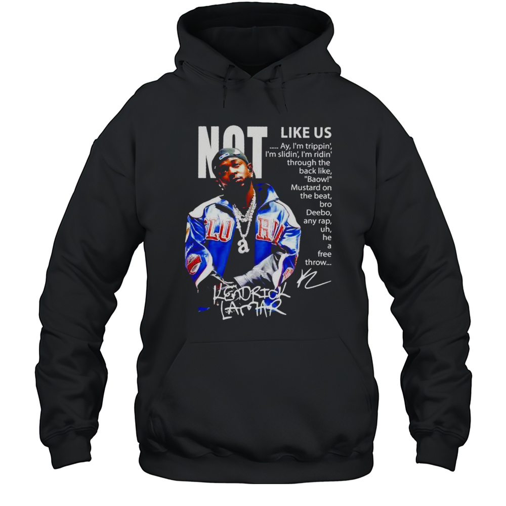 Kendrick Lamar Not Like Us Lyric Signature Shirt Unisex Hoodie