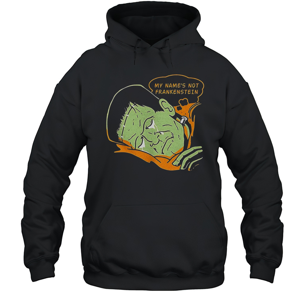 My Names Not Frankenstein Shirt Unisex Hoodie