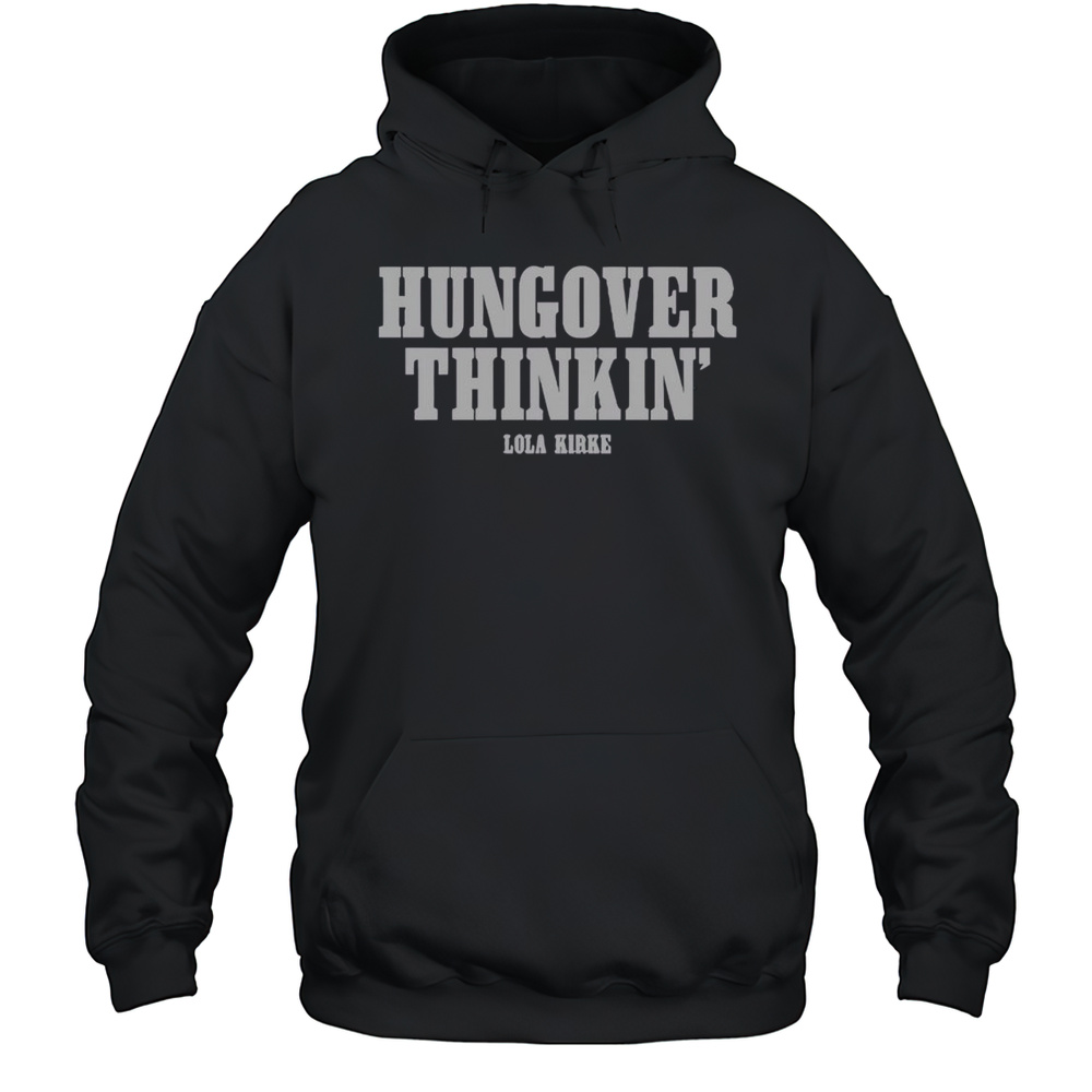 Official Lola Kirke Hungover Thinkin Lola Kirke T-Shirt Unisex Hoodie