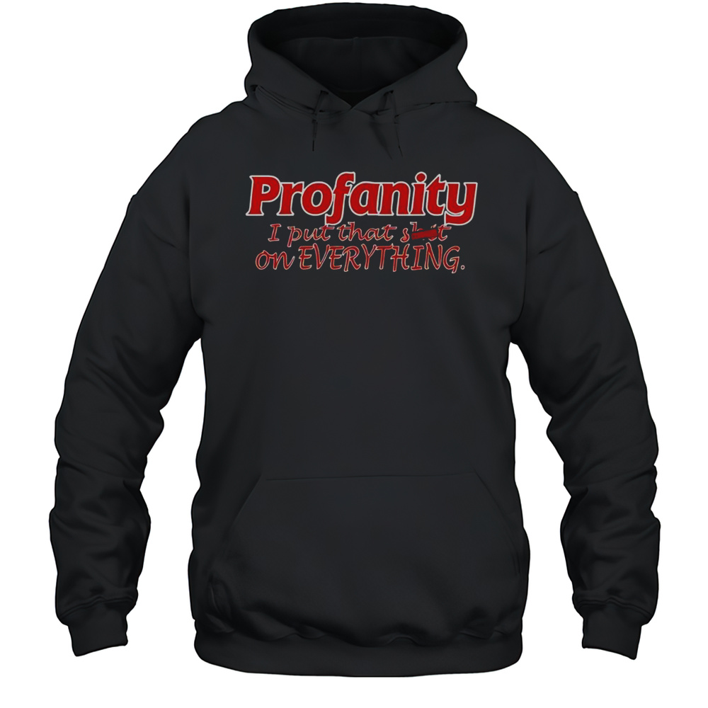 Official Profanity I Put That On Everything T-Shirt Unisex Hoodie