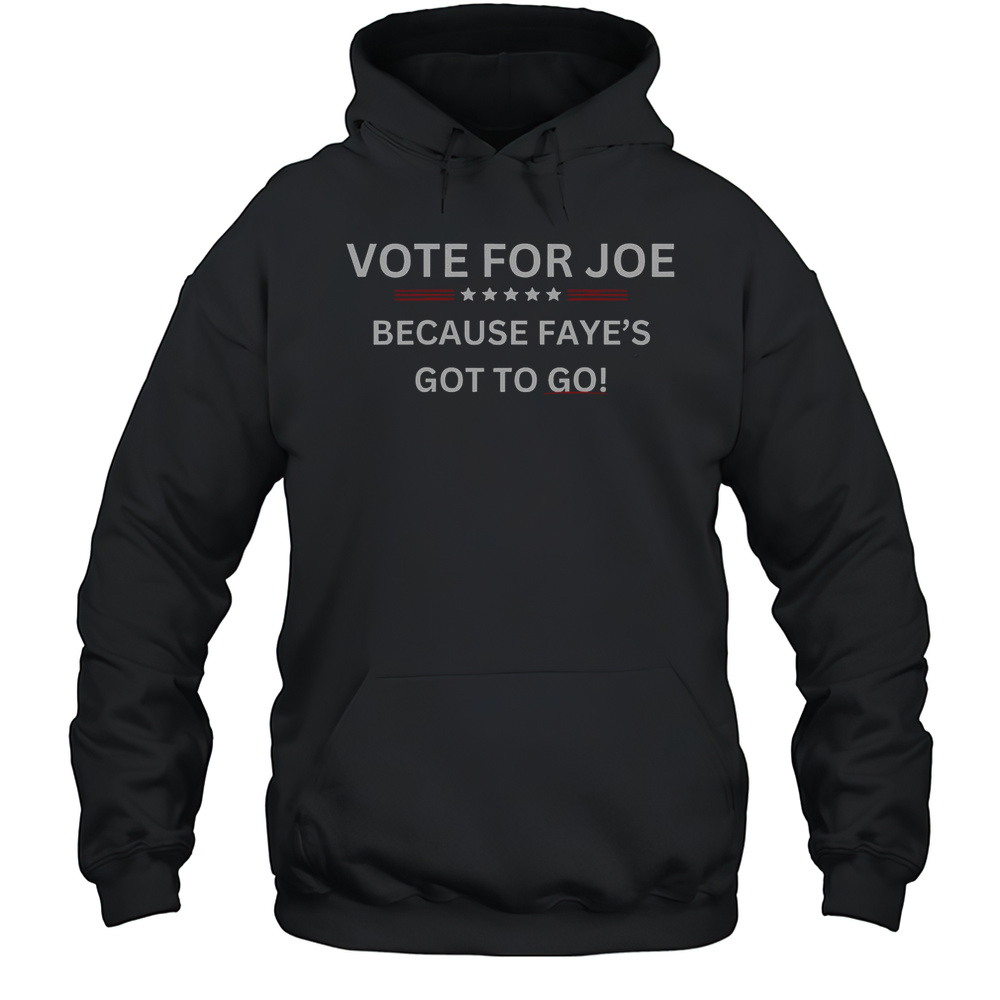 Official Vote For Joe Because Fayes Got To Go T-Shirt Unisex Hoodie