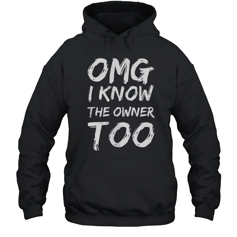 OMG I Know The Owner Too Shirt Unisex Hoodie