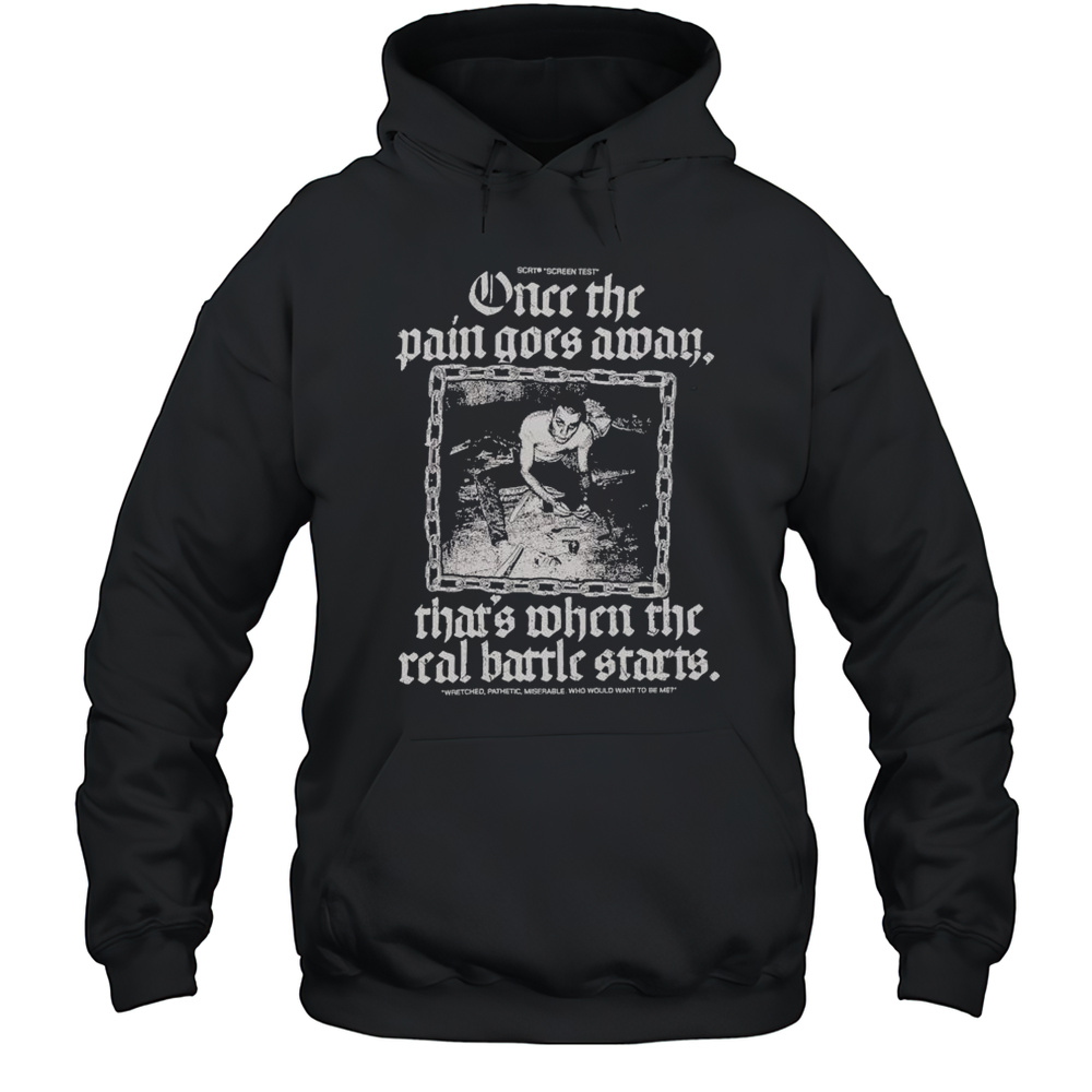 Once The Pain Goes Away Thats When The Real Battle Starts Wretched Shirts Unisex Hoodie
