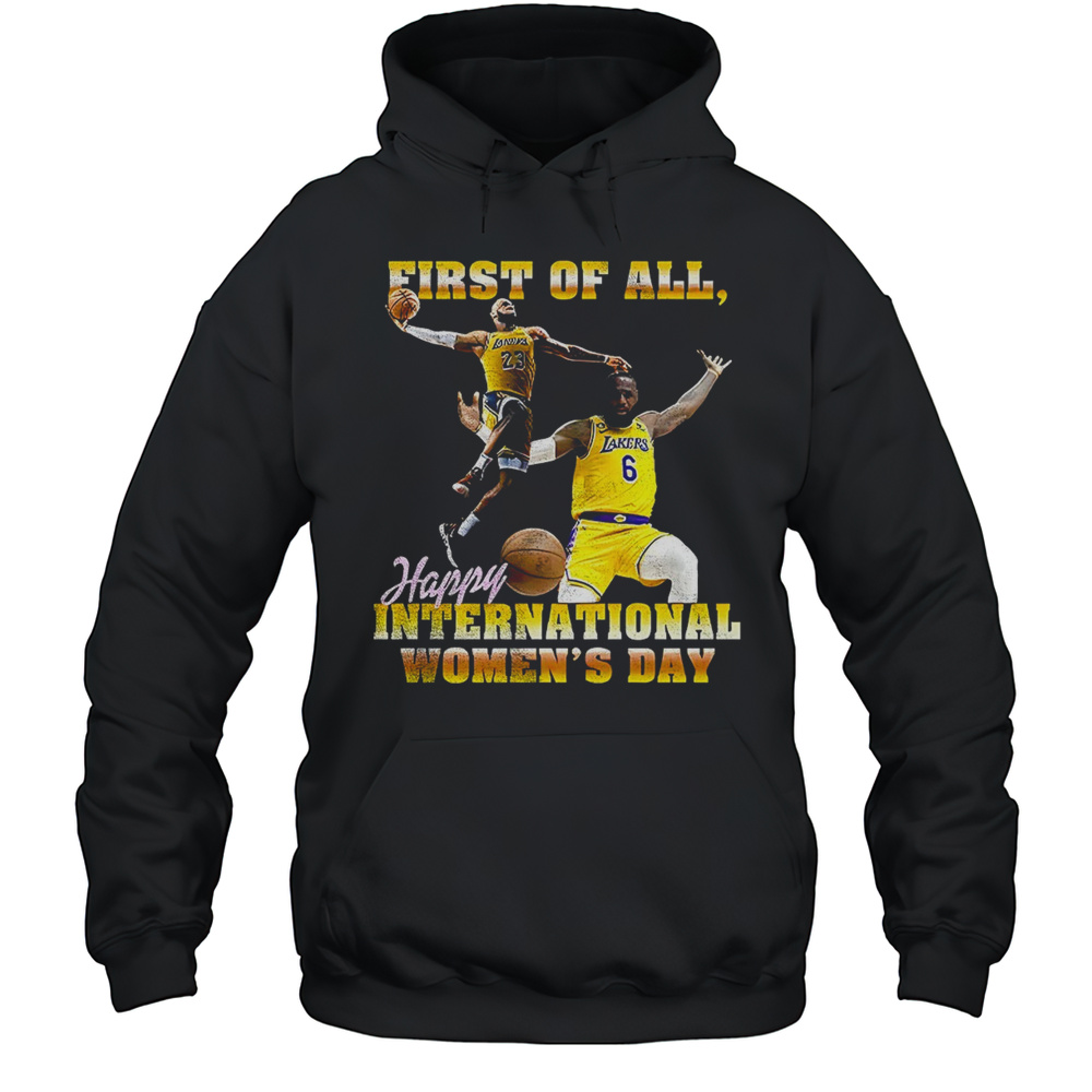 LeBron James Los Angeles Lakers First Of All Happy International Womens Day Shirt Unisex Hoodie