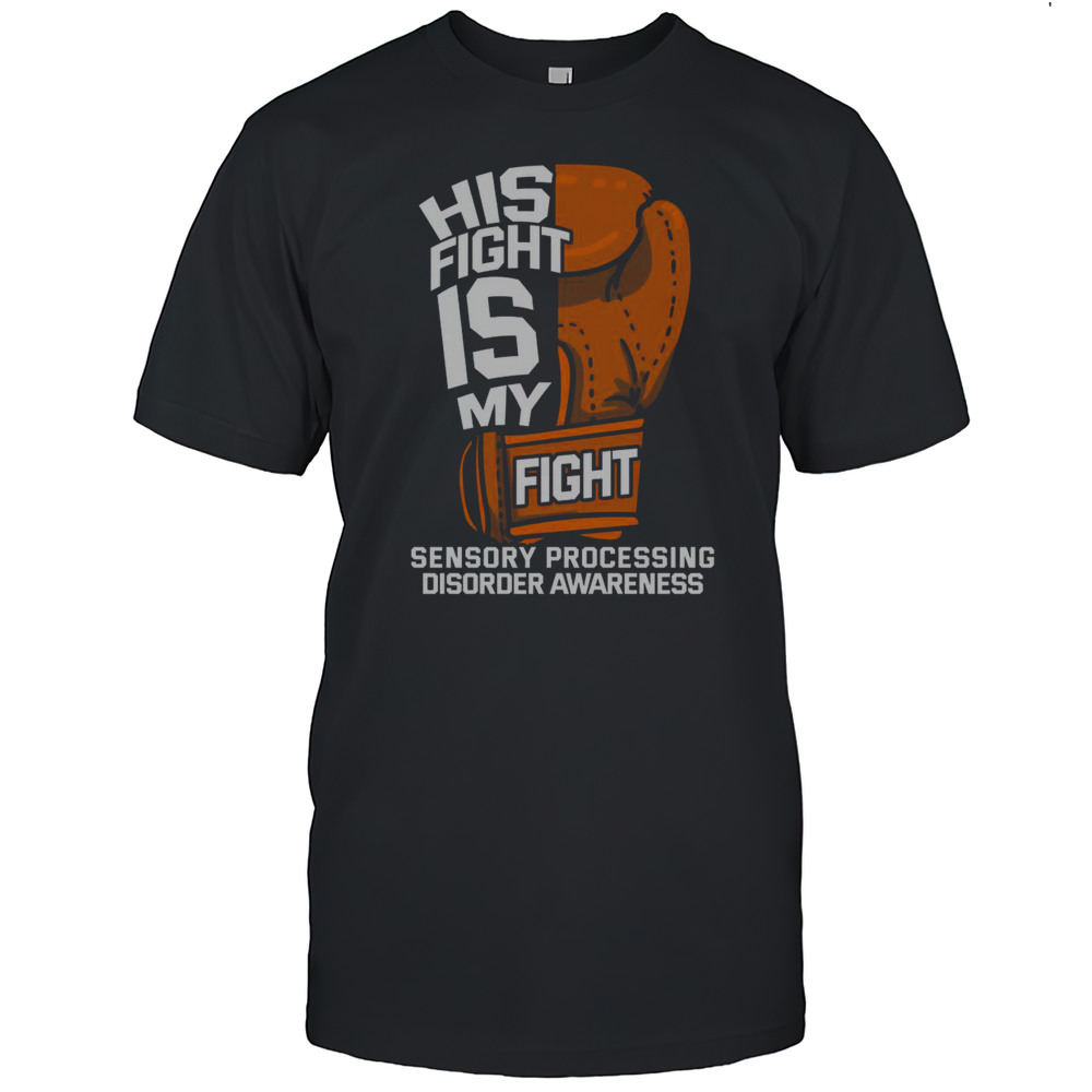 Top His Fight Is My Fight Sensory Processing Disorder Awareness T-Shirt