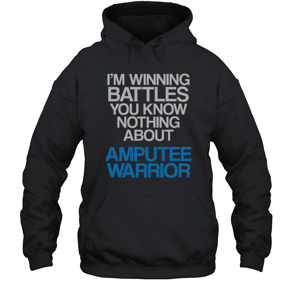 Top Im Winning Battles You Know Nothing About Amputee Warrior T-Shirt Unisex Hoodie