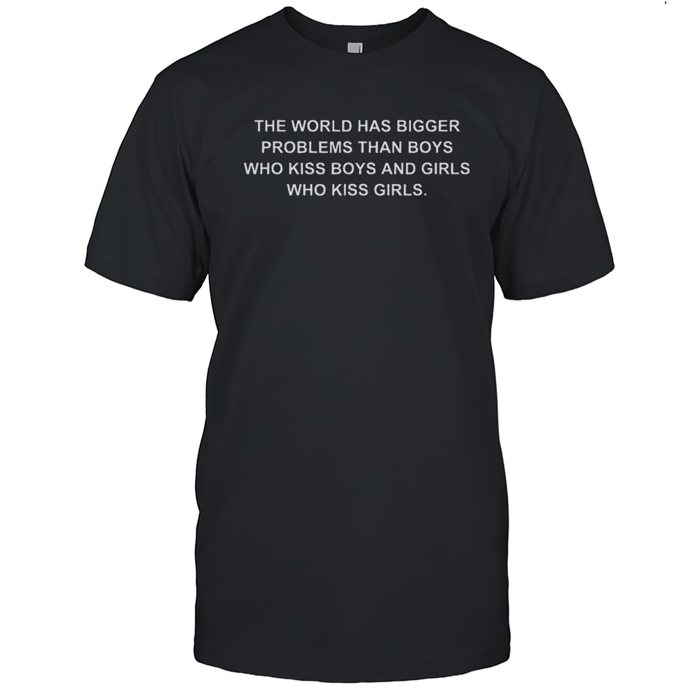 Top The World Has Bigger Problems Than Boys Who Kiss Boys And Girls Who Kiss Girls T-Shirt