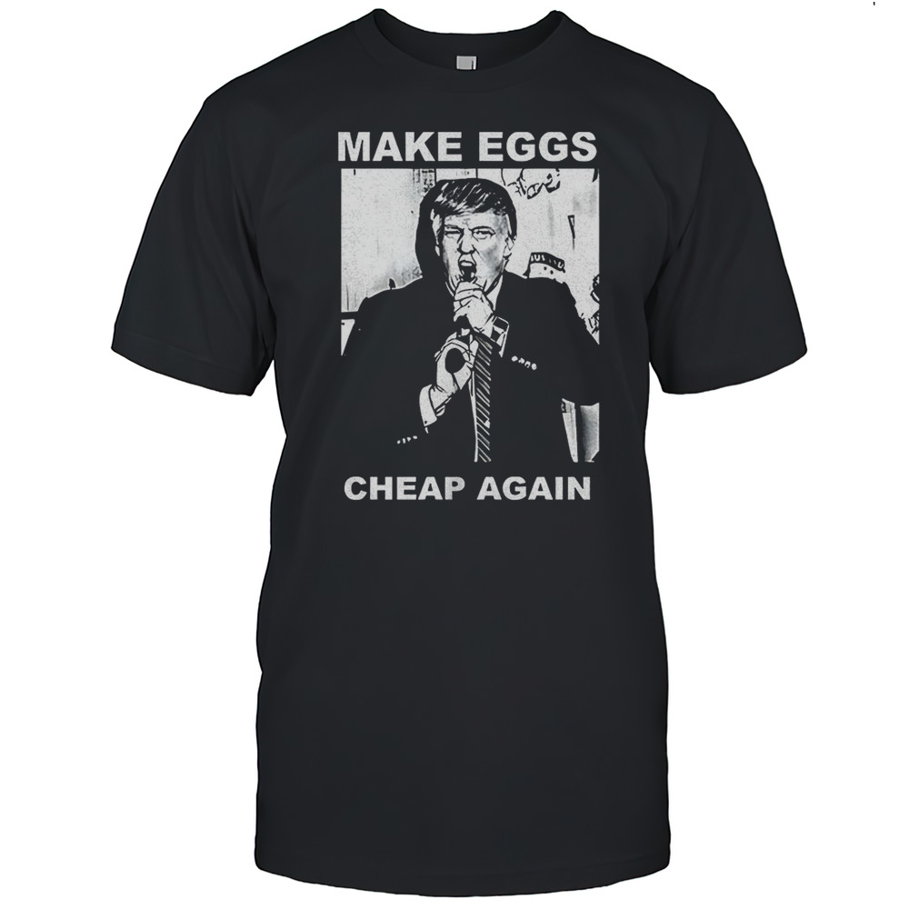 Trump Make Eggs Cheap Again Shirt