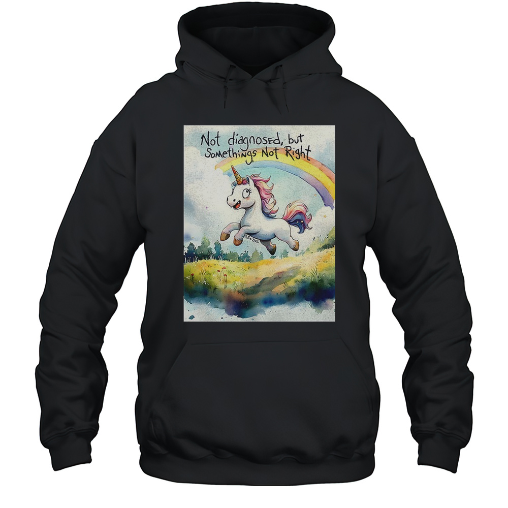 Unicorn Not Diagnosed But Somethings Not Right Shirt Unisex Hoodie